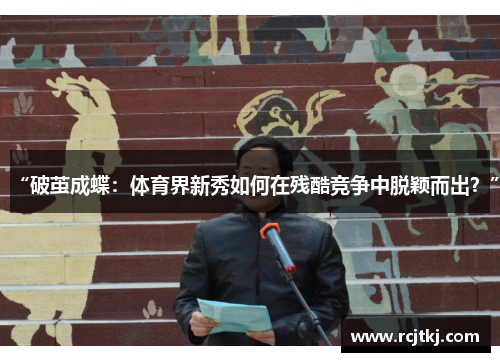 “破茧成蝶：体育界新秀如何在残酷竞争中脱颖而出？”