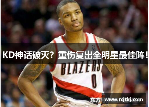 KD神话破灭？重伤复出全明星最佳阵！